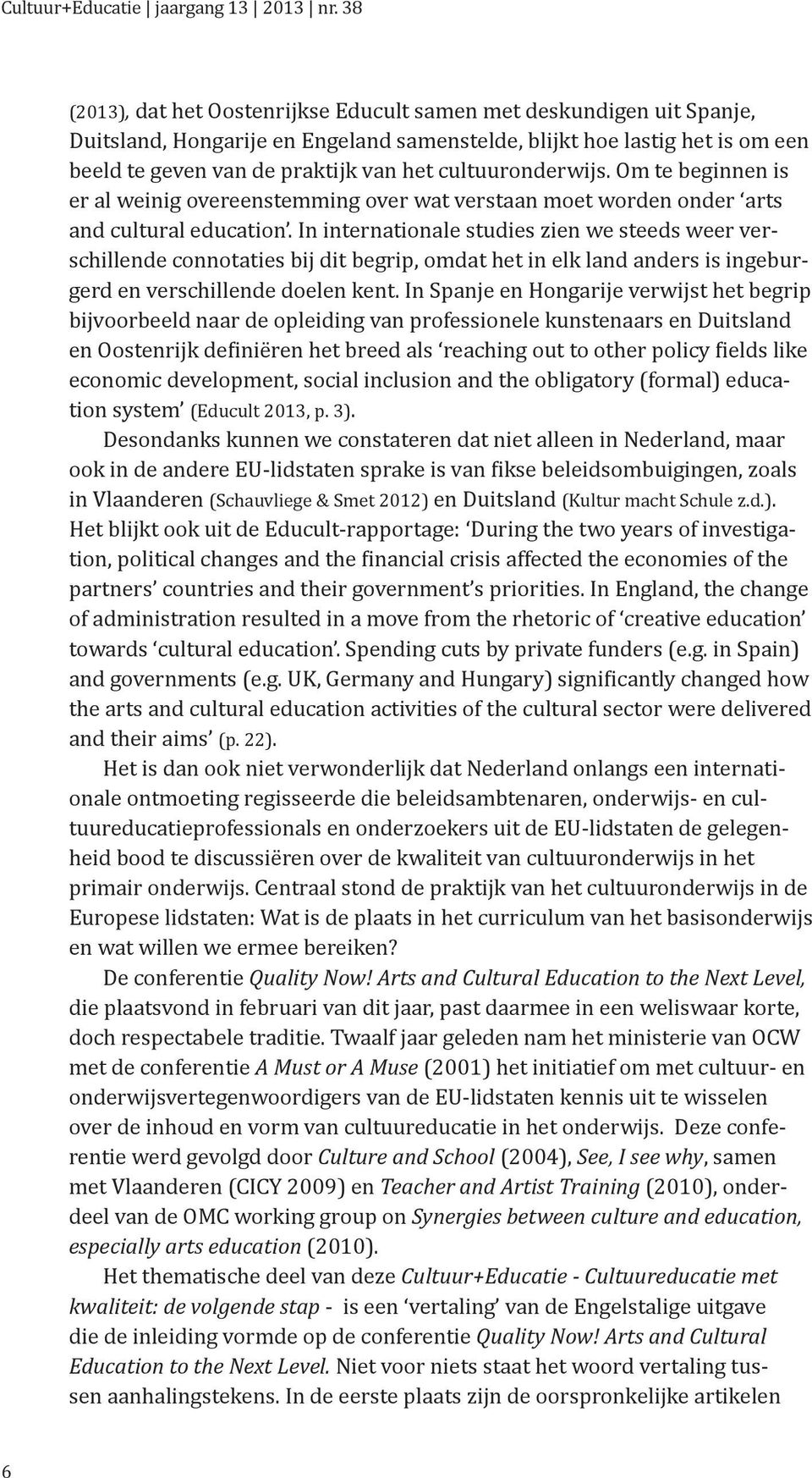 cultuuronderwijs. Om te beginnen is er al weinig overeenstemming over wat verstaan moet worden onder arts and cultural education.