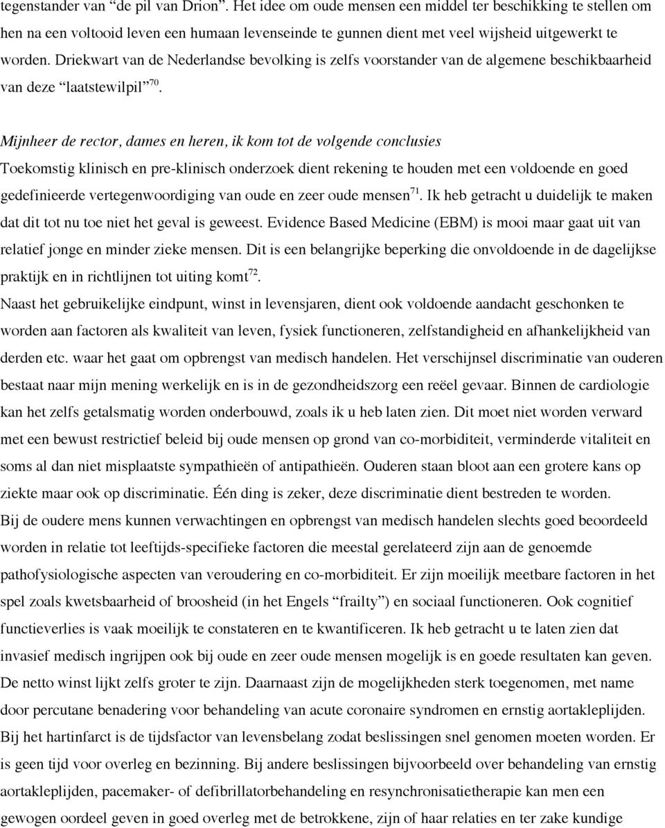 Driekwart van de Nederlandse bevolking is zelfs voorstander van de algemene beschikbaarheid van deze laatstewilpil 70.