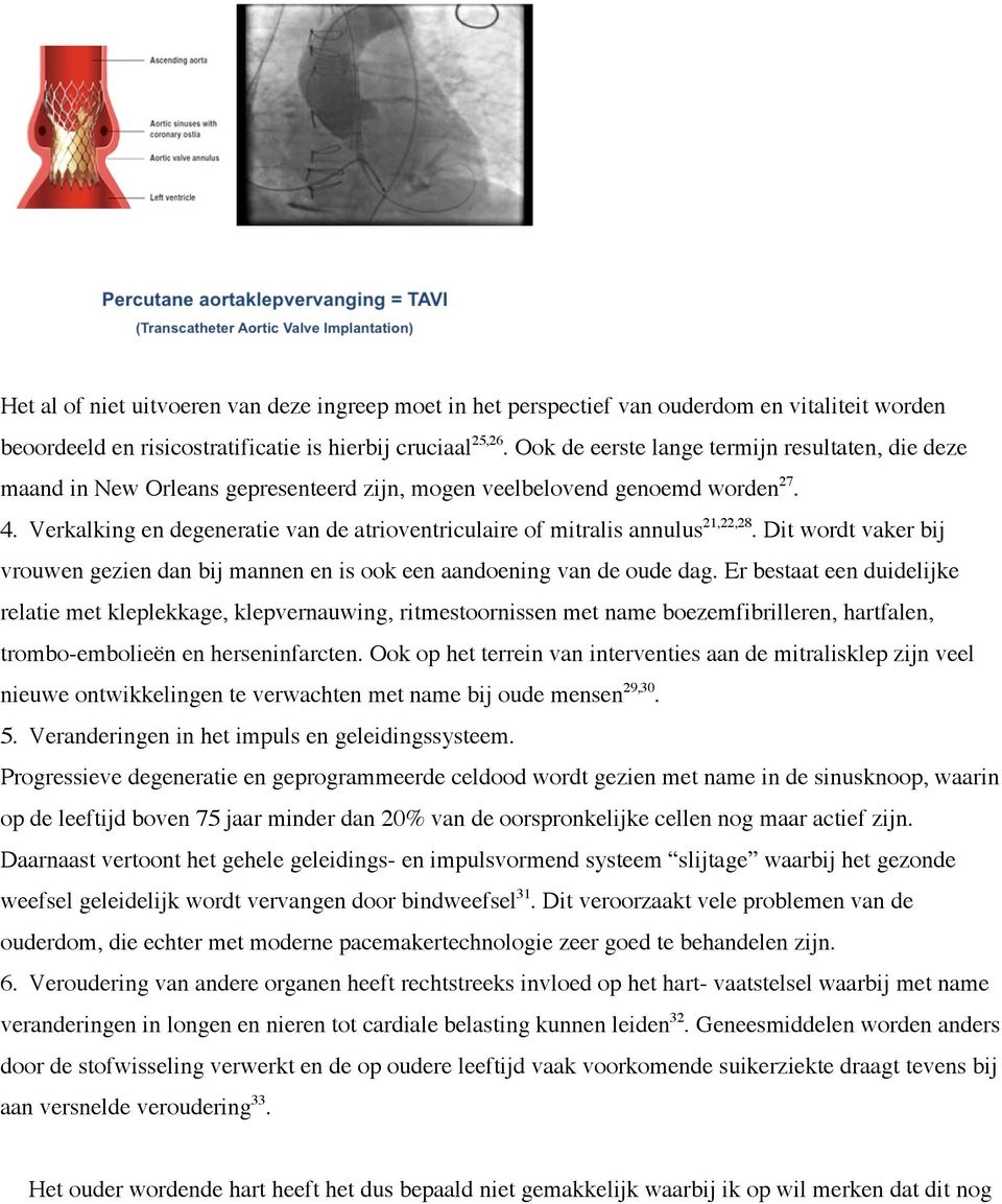 Verkalking en degeneratie van de atrioventriculaire of mitralis annulus 21,22,28. Dit wordt vaker bij vrouwen gezien dan bij mannen en is ook een aandoening van de oude dag.