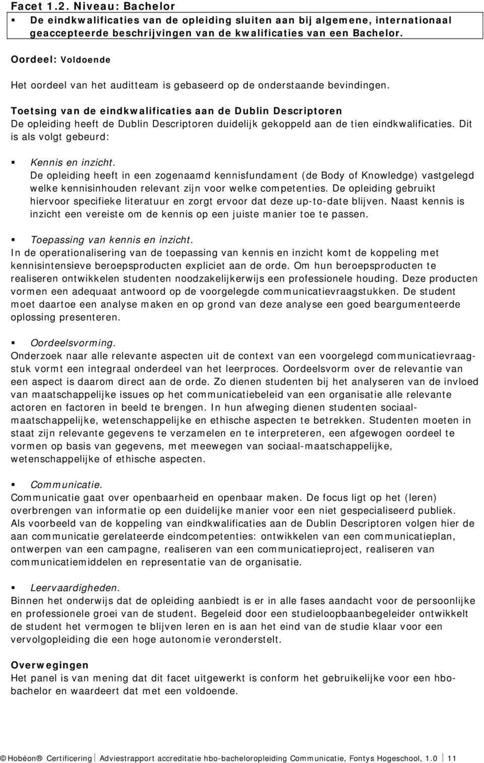 Toetsing van de eindkwalificaties aan de Dublin Descriptoren De opleiding heeft de Dublin Descriptoren duidelijk gekoppeld aan de tien eindkwalificaties. Dit is als volgt gebeurd: Kennis en inzicht.