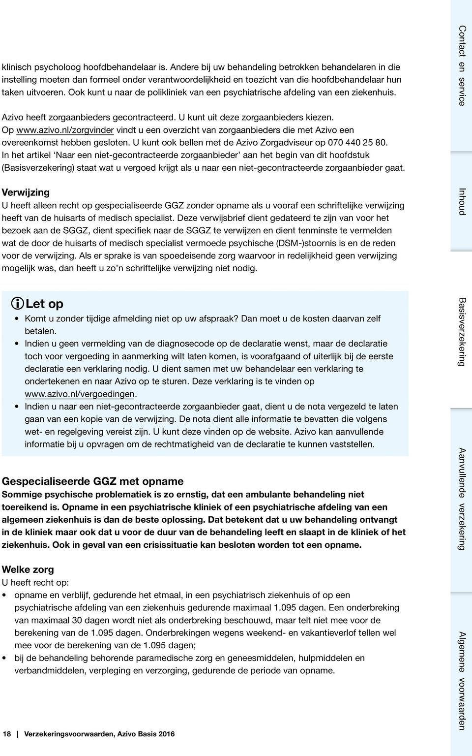 Ook kunt u naar de polikliniek van een psychiatrische afdeling van een ziekenhuis. Azivo heeft zorgaanbieders gecontracteerd. U kunt uit deze zorgaanbieders kiezen. Op www.azivo.