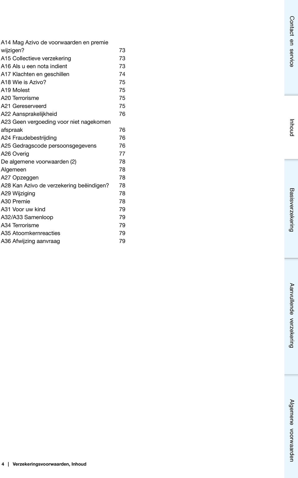 Gedragscode persoonsgegevens 76 A26 Overig 77 De algemene voorwaarden (2) 78 Algemeen 78 A27 Opzeggen 78 A28 Kan Azivo de verzekering beëindigen?