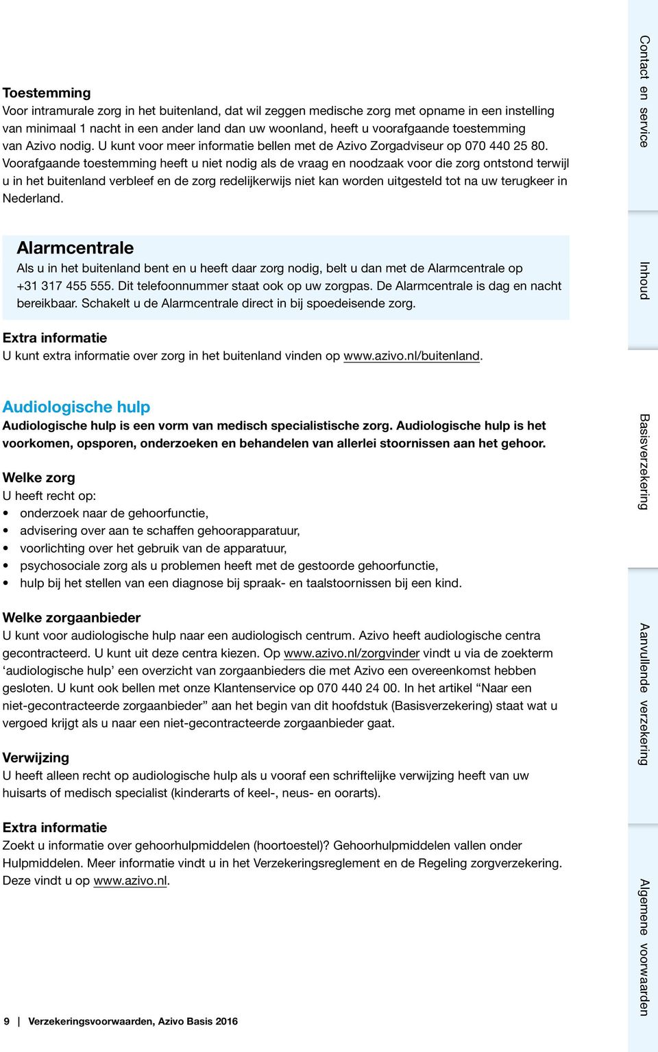 Voorafgaande toestemming heeft u niet nodig als de vraag en noodzaak voor die zorg ontstond terwijl u in het buitenland verbleef en de zorg redelijkerwijs niet kan worden uitgesteld tot na uw