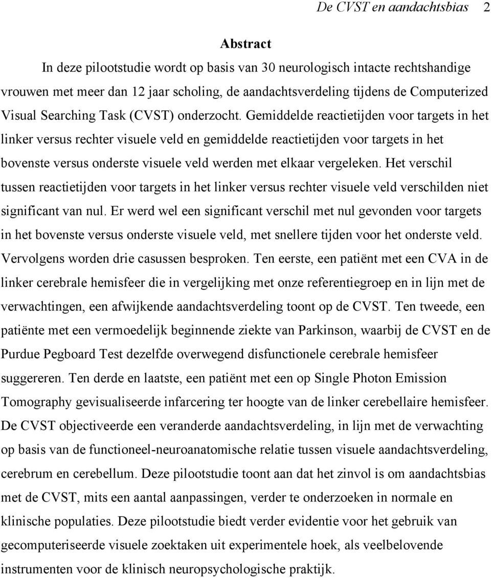 Gemiddelde reactietijden voor targets in het linker versus rechter visuele veld en gemiddelde reactietijden voor targets in het bovenste versus onderste visuele veld werden met elkaar vergeleken.