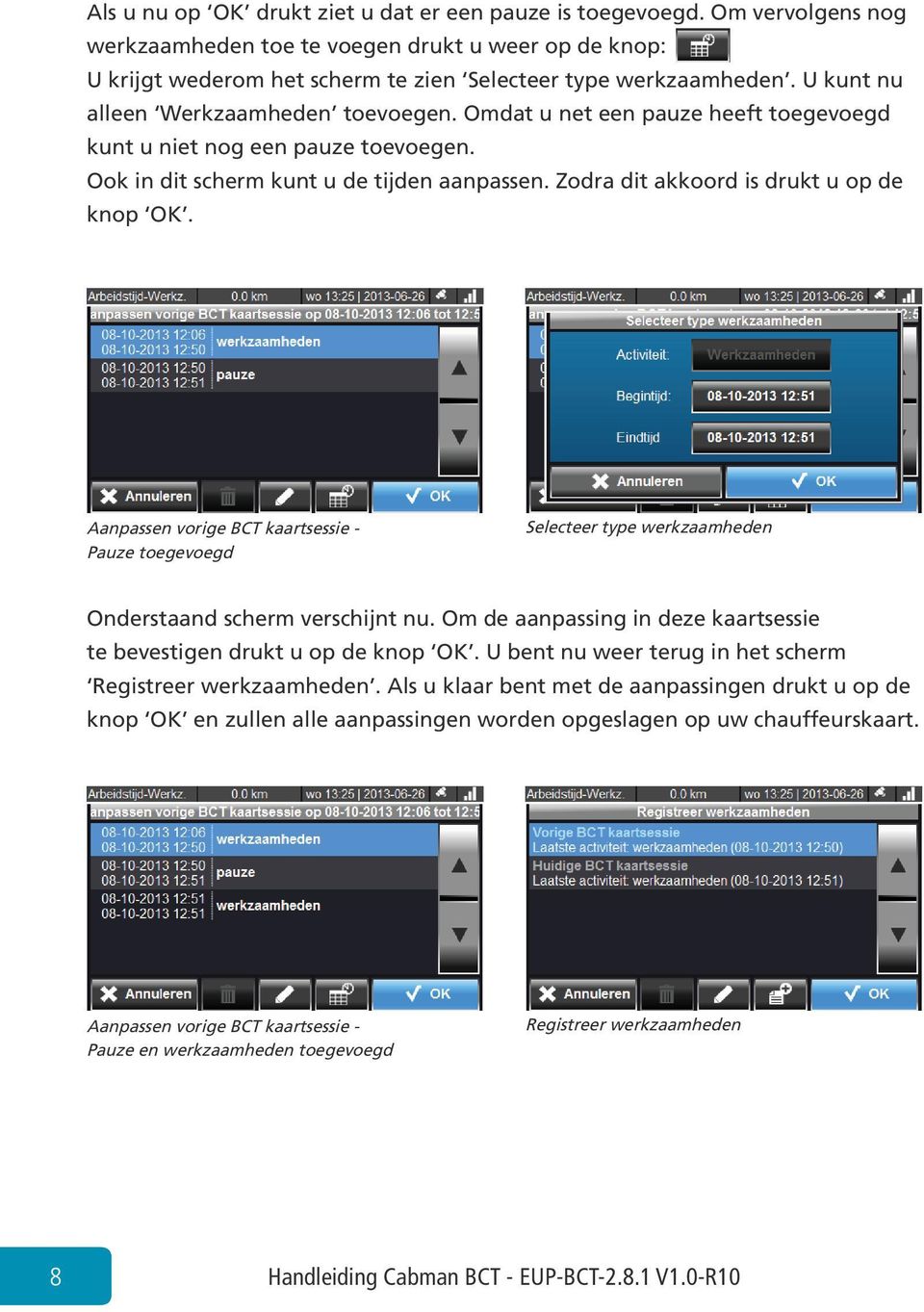 Zodra dit akkoord is drukt u op de knop OK. Aanpassen vorige BCT kaartsessie - Pauze toegevoegd Selecteer type werkzaamheden Onderstaand scherm verschijnt nu.