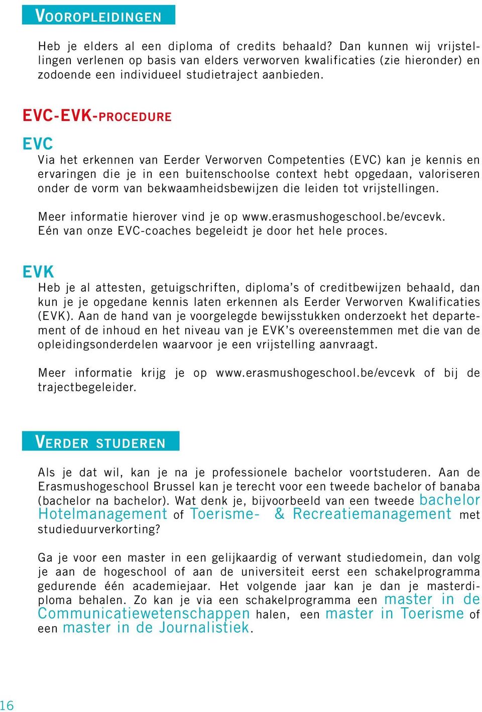 EVC-EVK-procedure EVC Via het erkennen van Eerder Verworven Competenties (EVC) kan je kennis en ervaringen die je in een buitenschoolse context hebt opgedaan, valoriseren onder de vorm van