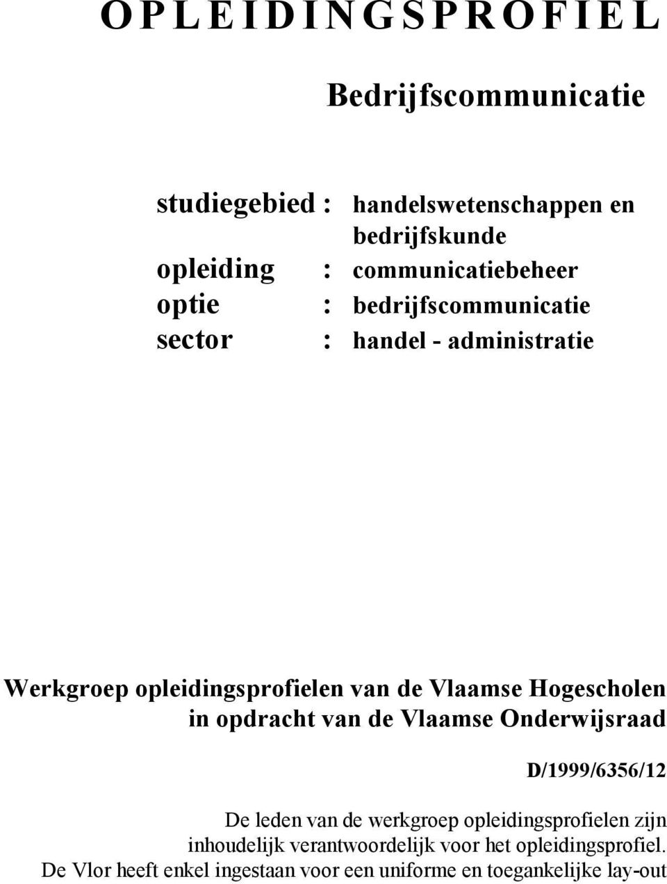 Hogescholen in opdracht van de Vlaamse Onderwijsraad D/1999/6356/12 De leden van de werkgroep opleidingsprofielen zijn