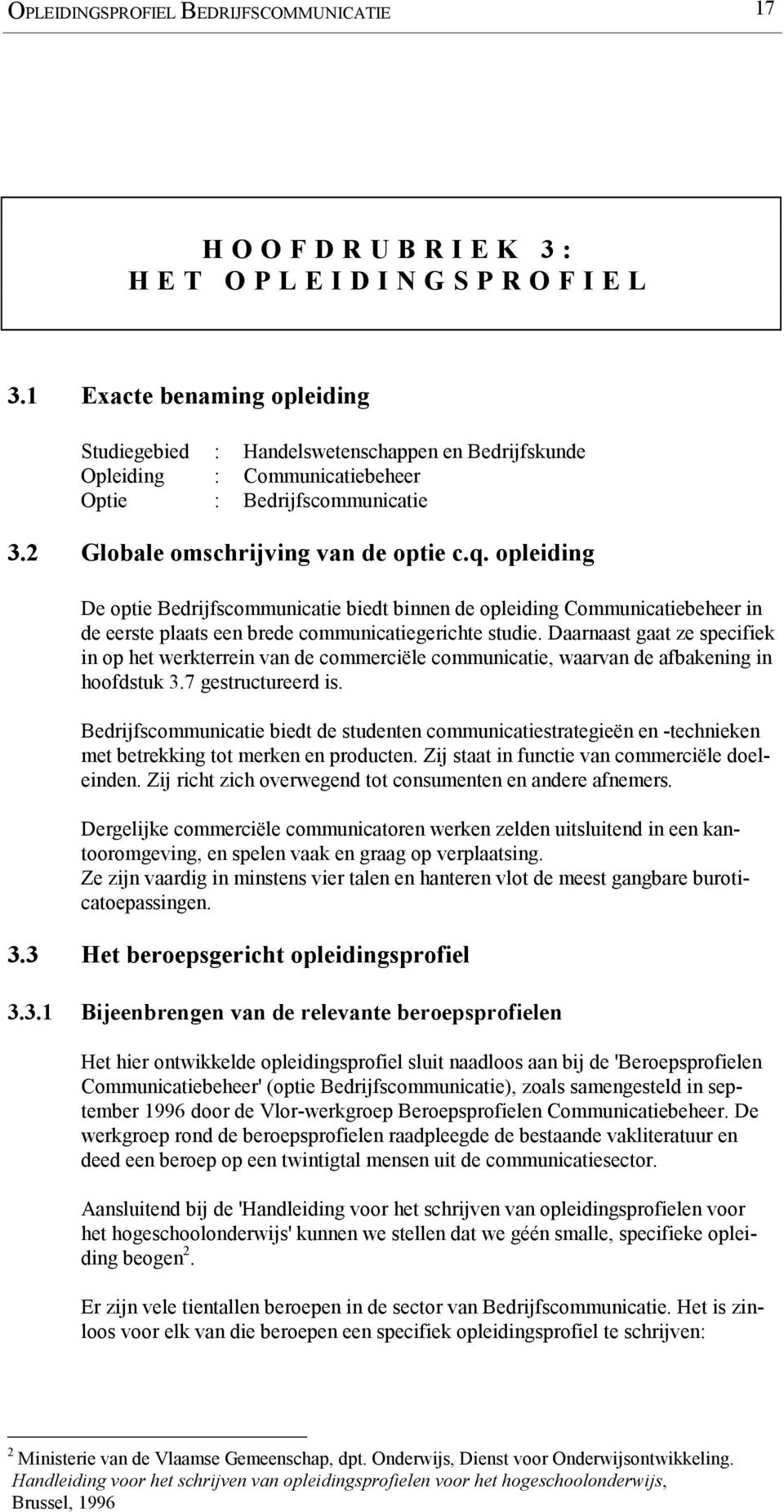 opleiding De optie Bedrijfscommunicatie biedt binnen de opleiding Communicatiebeheer in de eerste plaats een brede communicatiegerichte studie.