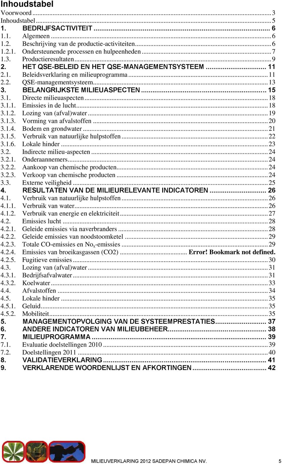 ..18 3.1.1. Emissies in de lucht...18 3.1.2. Lozing van (afval)water...19 3.1.3. Vorming van afvalstoffen...20 3.1.4. Bodem en grondwater...21 3.1.5. Verbruik van natuurlijke hulpstoffen...22 3.1.6.