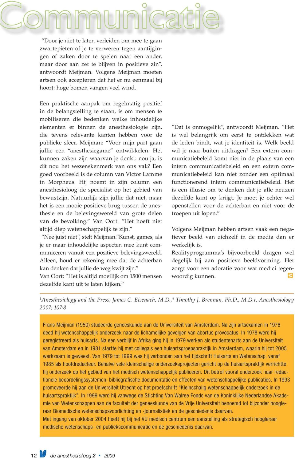 Een praktische aanpak om regelmatig positief in de belangstelling te staan, is om mensen te mobiliseren die bedenken welke inhoudelijke elementen er binnen de anesthesiologie zijn, die tevens