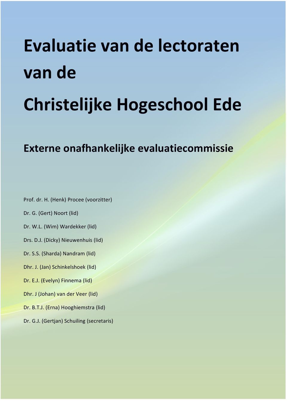 (Dicky) Nieuwenhuis (lid) Dr. S.S. (Sharda) Nandram (lid) Dhr. J (Johan) van der Veer (lid) Dr. B.T.J. (Erna) Hooghiemstra (lid) Dhr.