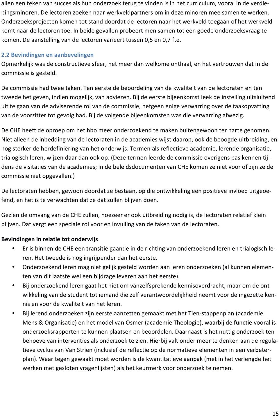 In beide gevallen probeert men samen tot een goede onderzoeksvraag te komen. De aanstelling van de lectoren varieert tussen 0,5 en 0,7 fte. 2.