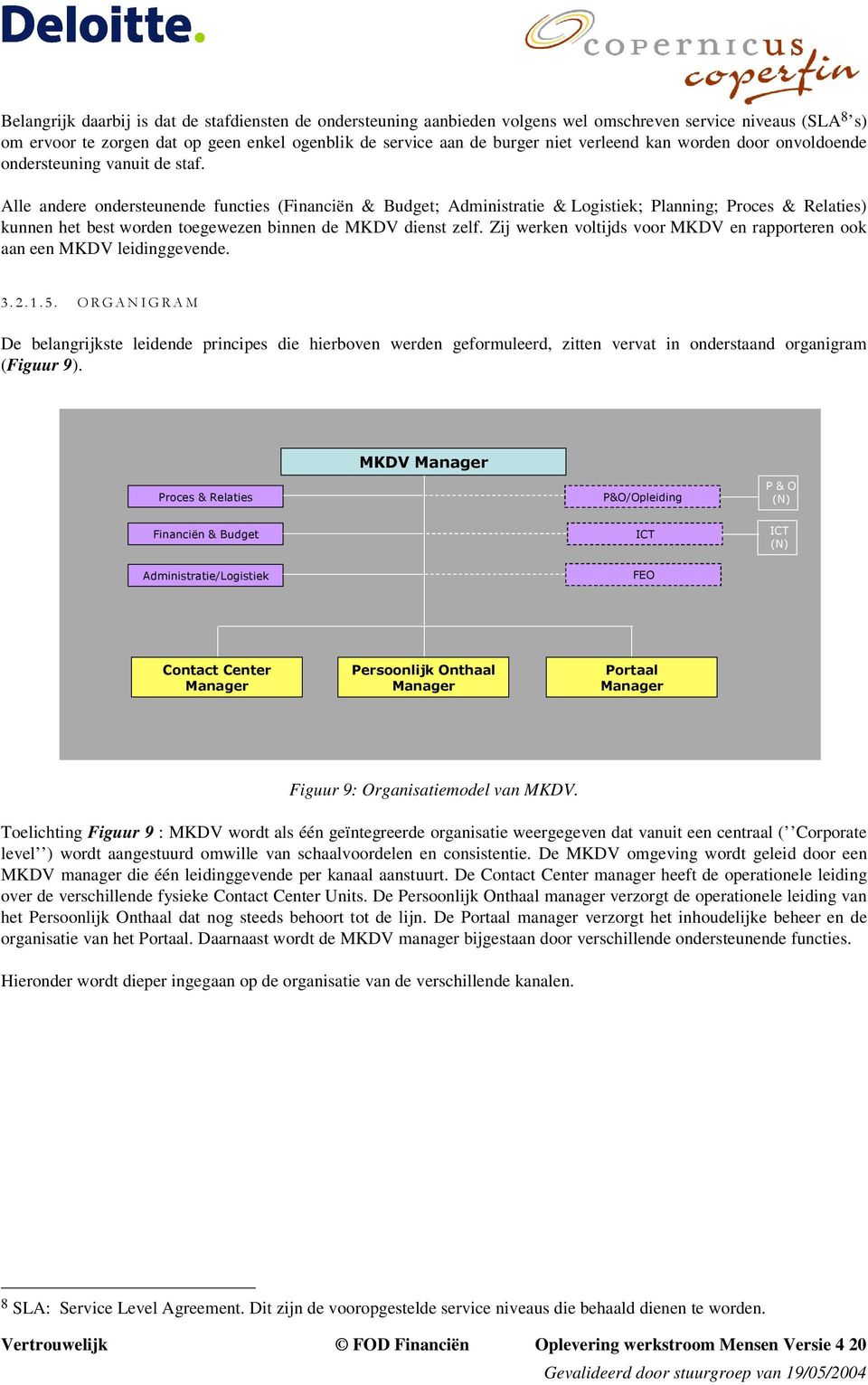 Alle andere ndersteunende functies (Financiën & Budget; Administratie & Lgistiek; Planning; Prces & Relaties) kunnen het best wrden tegewezen binnen de MKDV dienst zelf.