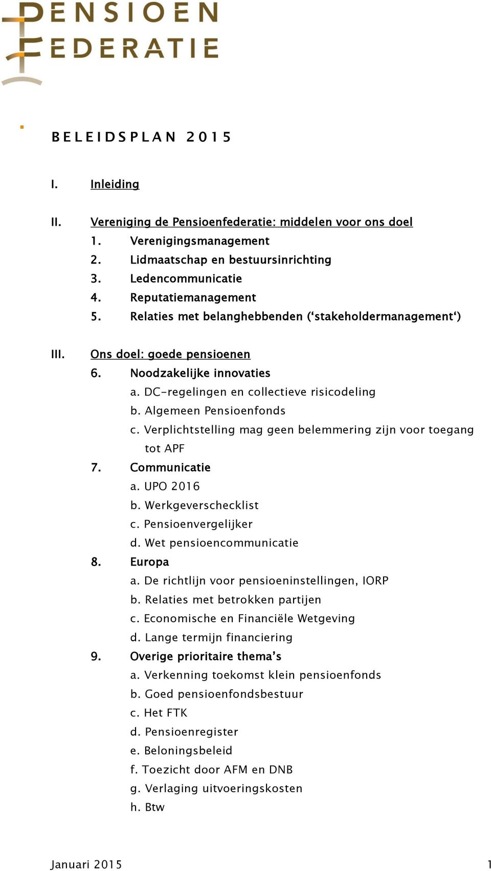 Algemeen Pensioenfonds c. Verplichtstelling mag geen belemmering zijn voor toegang tot APF 7. Communicatie a. UPO 2016 b. Werkgeverschecklist c. Pensioenvergelijker d. Wet pensioencommunicatie 8.