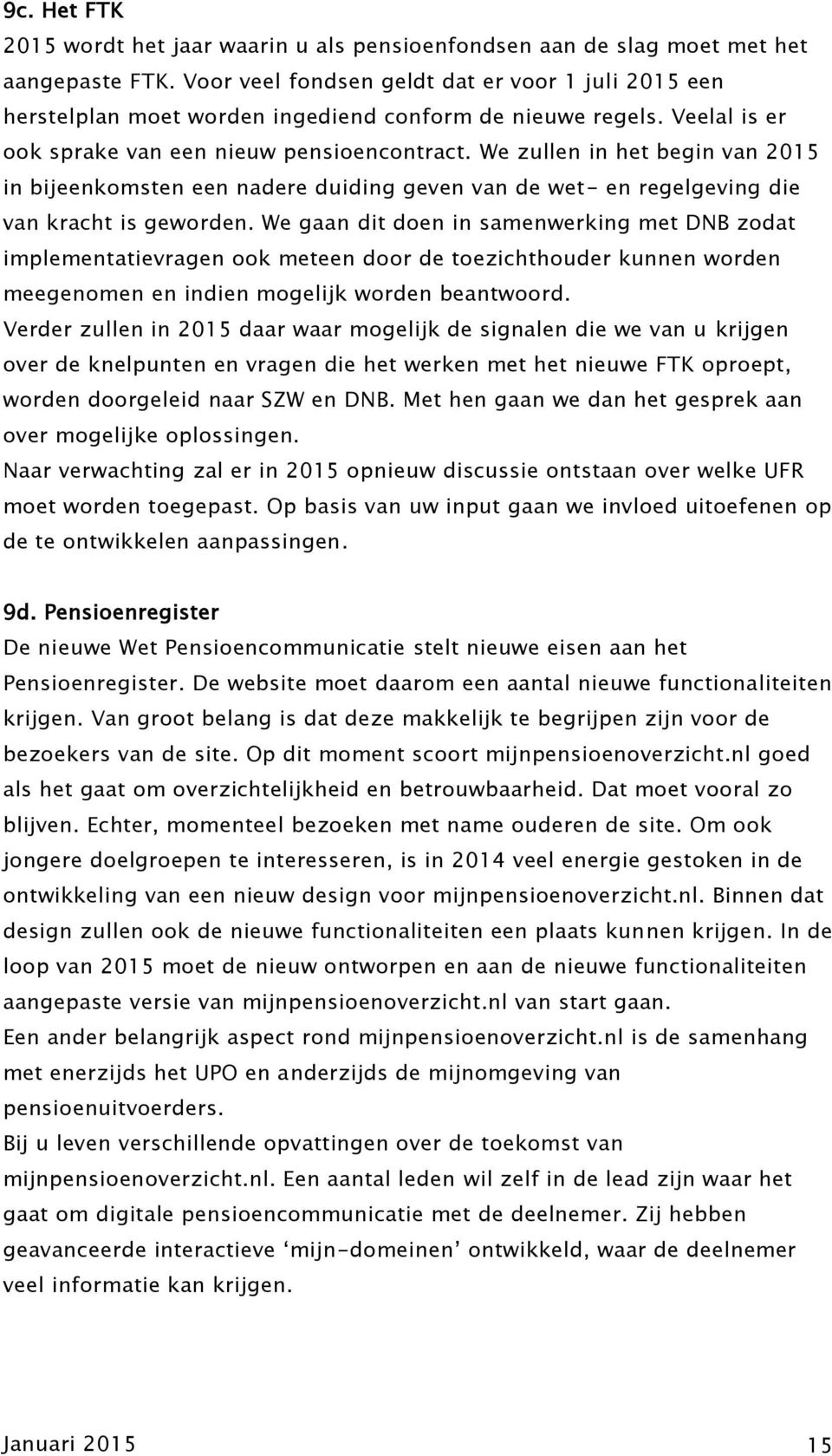 We zullen in het begin van 2015 in bijeenkomsten een nadere duiding geven van de wet- en regelgeving die van kracht is geworden.