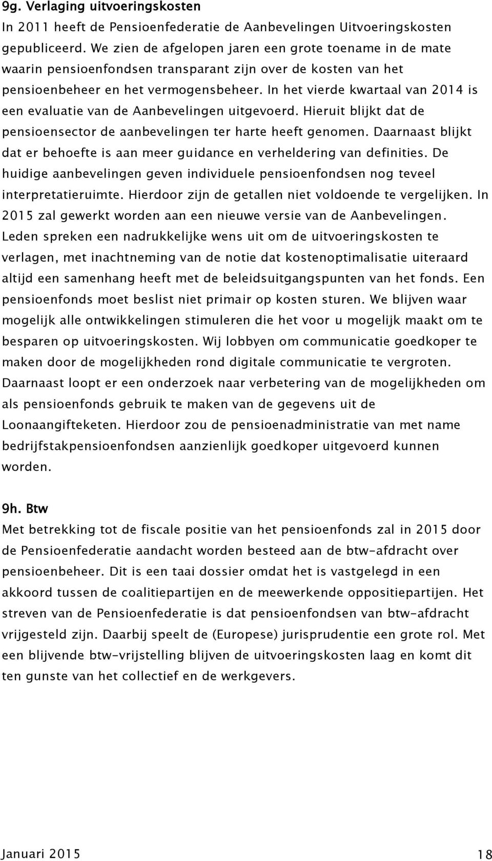 In het vierde kwartaal van 2014 is een evaluatie van de Aanbevelingen uitgevoerd. Hieruit blijkt dat de pensioensector de aanbevelingen ter harte heeft genomen.