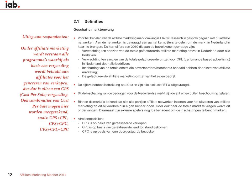 Ook combinaties van Cost Per Sale mogen hier worden meegerekend, zoals: CPS+CPL, CPS+CPC, CPS+CPL+CPC Geschatte marktomvang Voor het bepalen van de affiliate marketing marktomvang is Blauw Research