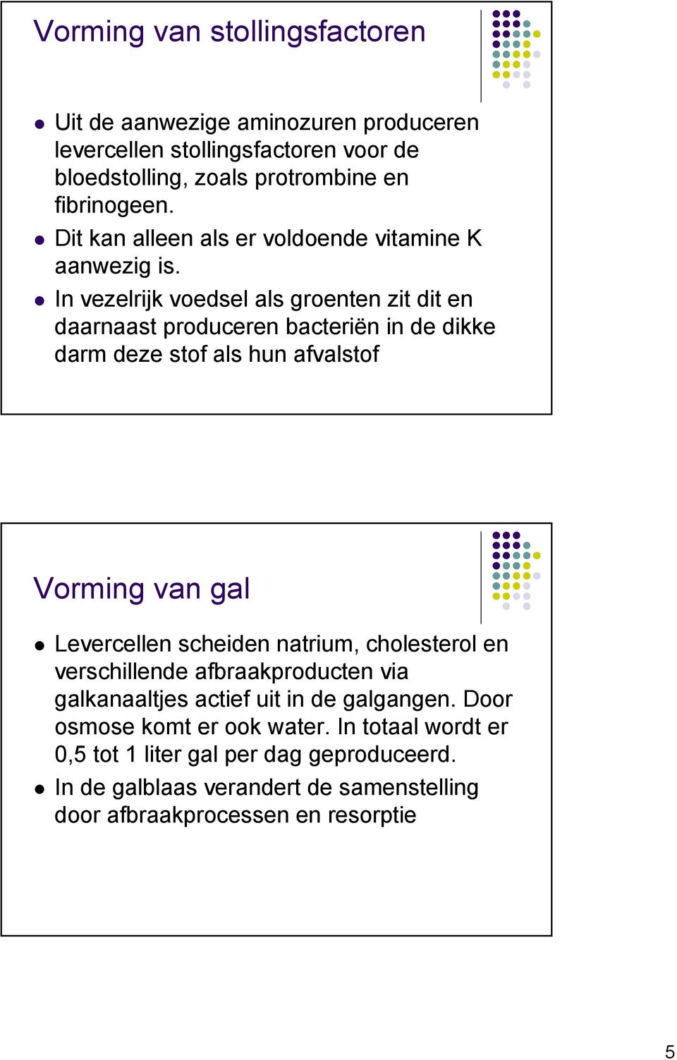 In vezelrijk voedsel als groenten zit dit en daarnaast produceren bacteriën in de dikke darm deze stof als hun afvalstof Vorming van gal Levercellen scheiden