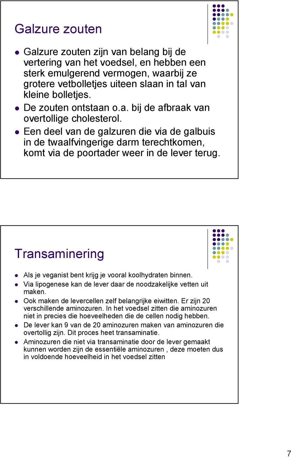 Transaminering Als je veganist bent krijg je vooral koolhydraten binnen. Via lipogenese kan de lever daar de noodzakelijke vetten uit maken. Ook maken de levercellen zelf belangrijke eiwitten.