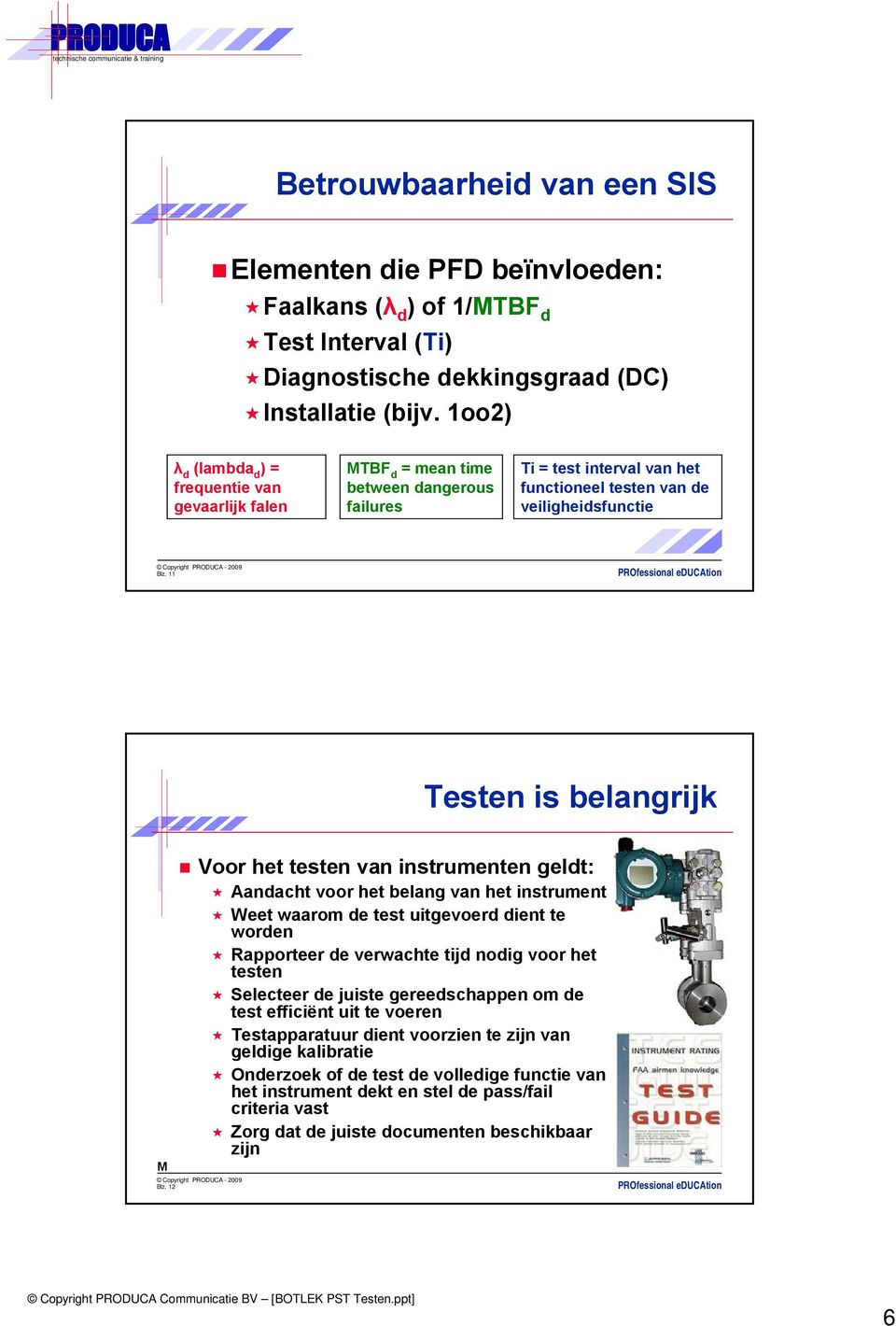 11 Testen is belangrijk M Voor het testen van instrumenten geldt: Aandacht voor het belang van het instrument Weet waarom de test uitgevoerd dient te worden Rapporteer de verwachte tijd nodig voor