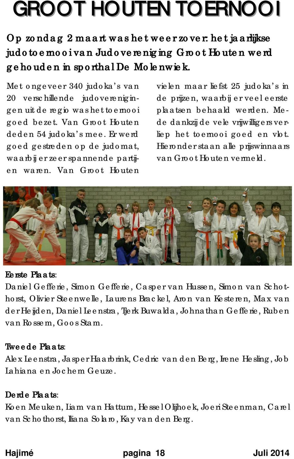 Er werd goed gestreden op de judomat, waarbij er zeer spannende partijen waren. Van Groot Houten vielen maar liefst 25 judoka s in de prijzen, waarbij er veel eerste plaatsen behaald werden.