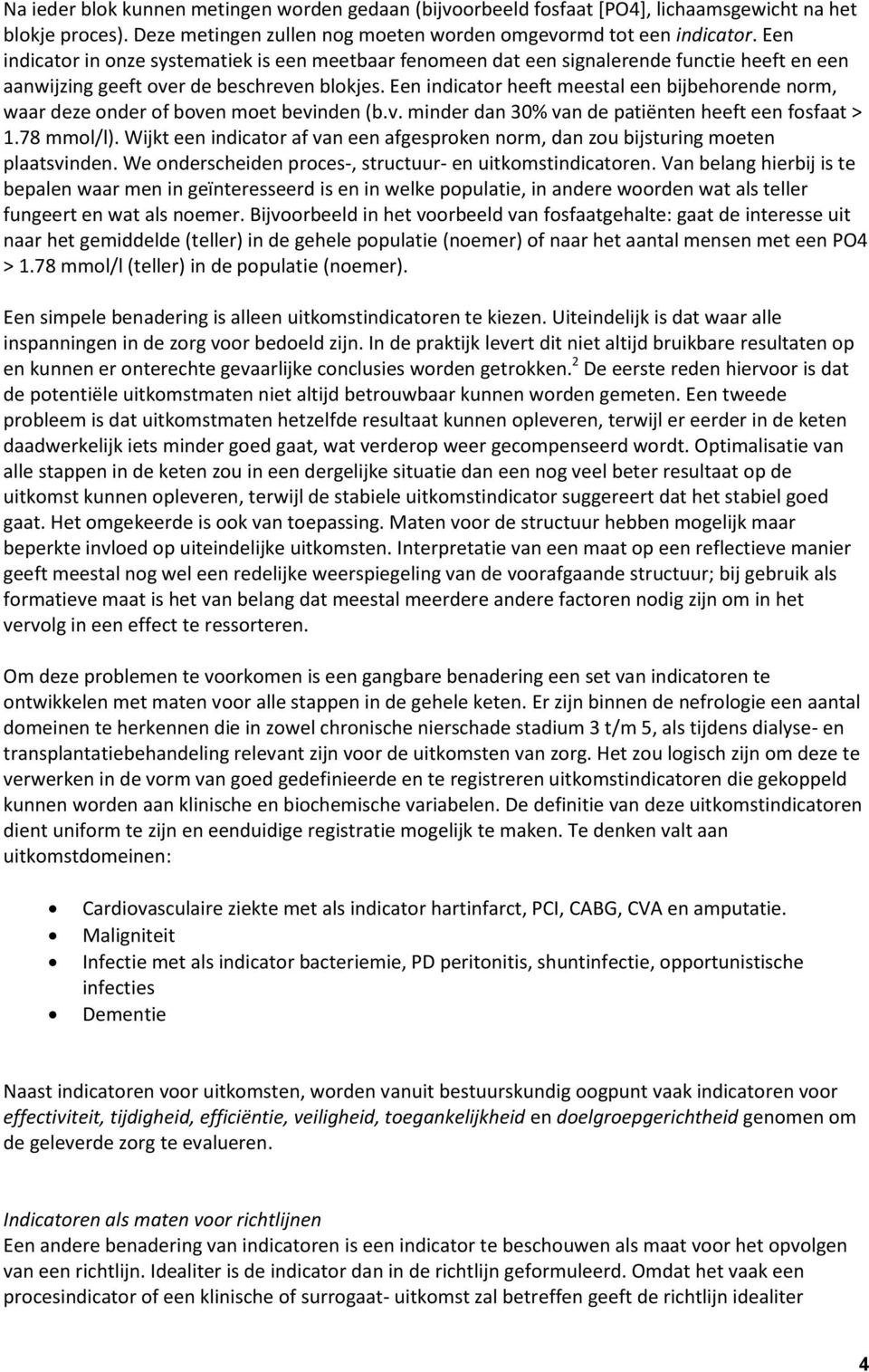 Een indicator heeft meestal een bijbehorende norm, waar deze onder of boven moet bevinden (b.v. minder dan 30% van de patiënten heeft een fosfaat > 1.78 mmol/l).