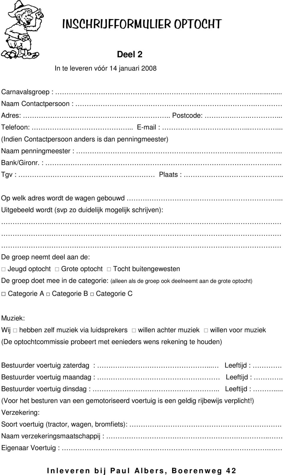 .. Uitgebeeld wordt (svp zo duidelijk mogelijk schrijven): De groep neemt deel aan de: Jeugd optocht Grote optocht Tocht buitengewesten De groep doet mee in de categorie: (alleen als de groep ook