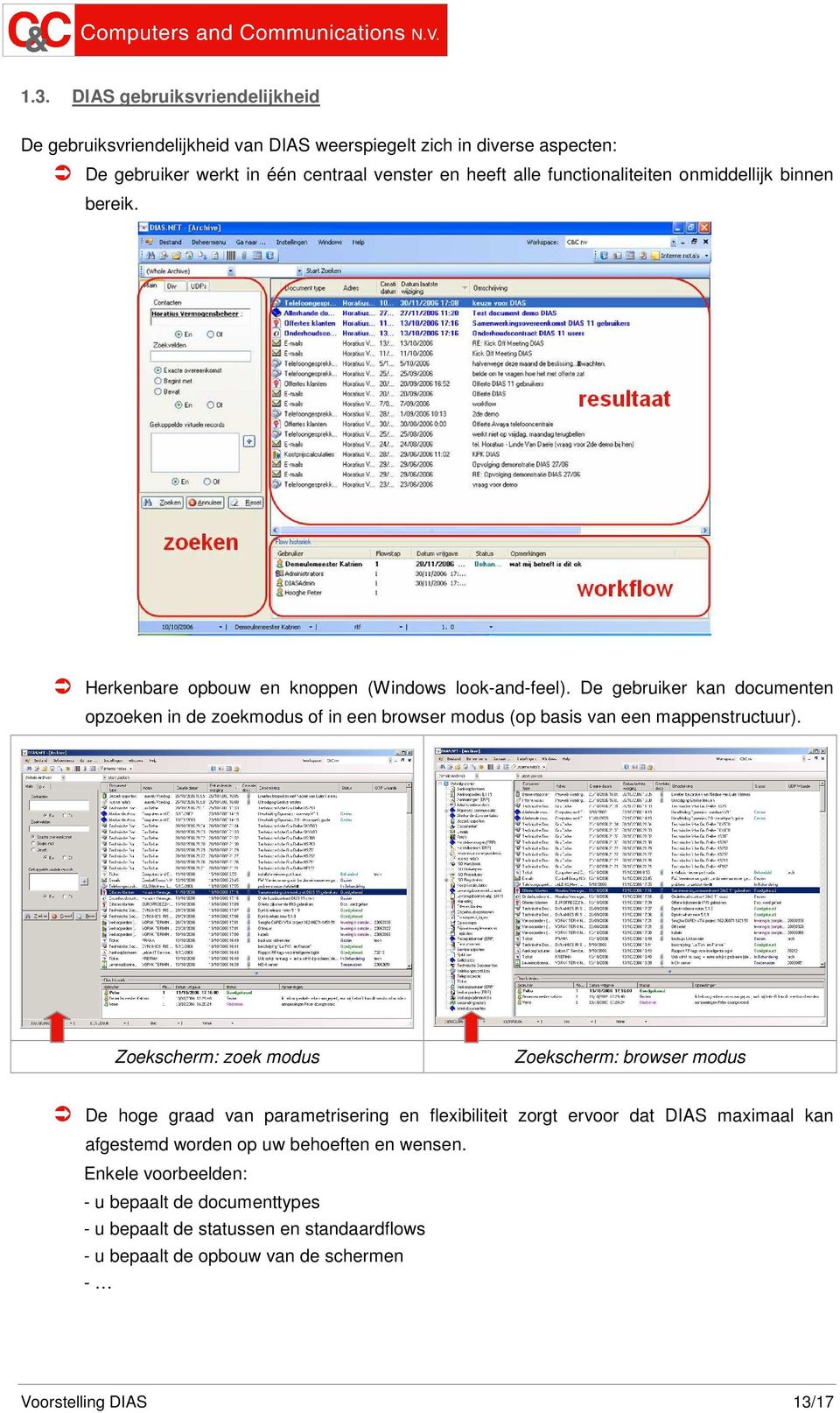 De gebruiker kan documenten opzoeken in de zoekmodus of in een browser modus (op basis van een mappenstructuur).