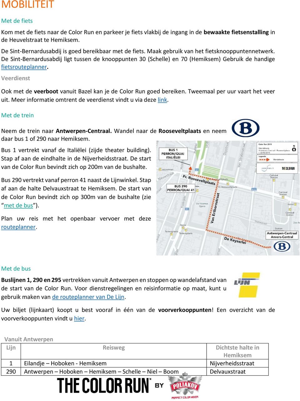 De Sint-Bernardusabdij ligt tussen de knooppunten 30 (Schelle) en 70 (Hemiksem) Gebruik de handige fietsrouteplanner. Veerdienst Ook met de veerboot vanuit Bazel kan je de Color Run goed bereiken.