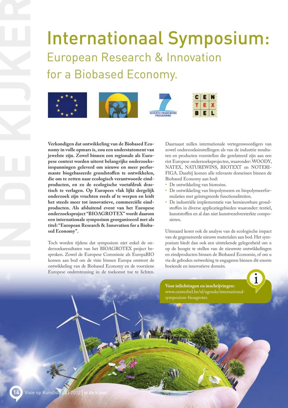 Zowel binnen een regionale als Europese context worden uiterst belangrijke onderzoeksinspanningen geleverd om nieuwe en meer performante biogebaseerde grondstoffen te ontwikkelen, die om te zetten