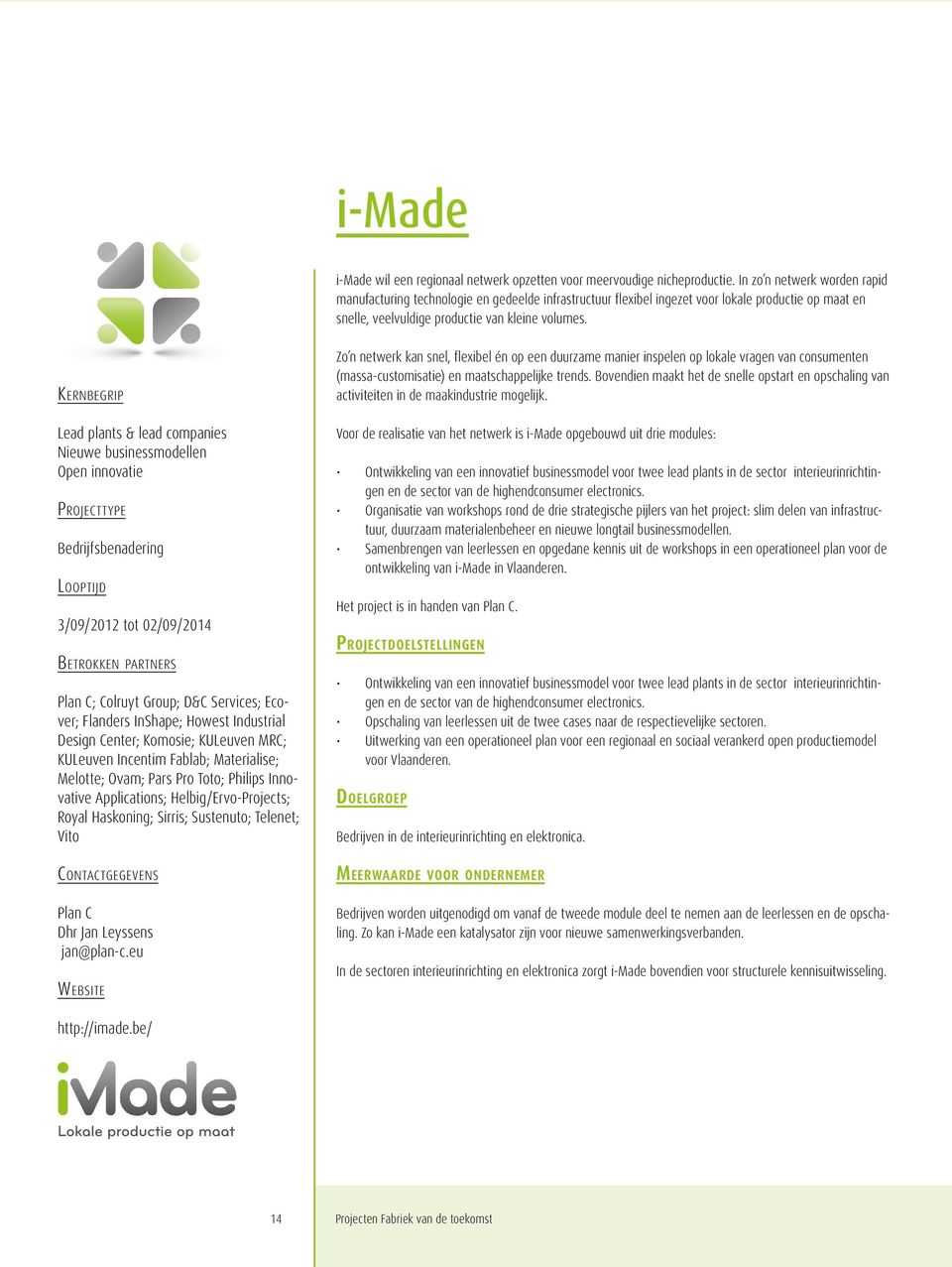 Lead plants & lead companies Nieuwe businessmodellen Open innovatie Bedrijfsbenadering 3/09/2012 tot 02/09/2014 Plan C; Colruyt Group; D&C Services; Ecover; Flanders InShape; Howest Industrial Design