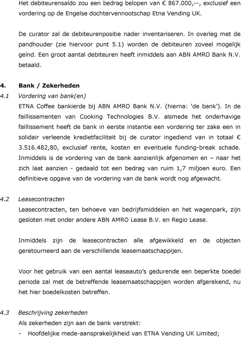 1 Vordering van bank(en) ETNA Coffee bankierde bij ABN AMRO Bank N.V. (hierna: de bank ). In de faillissementen van Cooking Technologies B.V. alsmede het onderhavige faillissement heeft de bank in eerste instantie een vordering ter zake een in solidair verleende kredietfaciliteit bij de curator ingediend van in totaal 3.