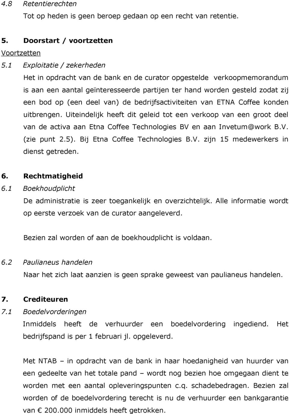 van) de bedrijfsactiviteiten van ETNA Coffee konden uitbrengen. Uiteindelijk heeft dit geleid tot een verkoop van een groot deel van de activa aan Etna Coffee Technologies BV en aan Invetum@work B.V. (zie punt 2.