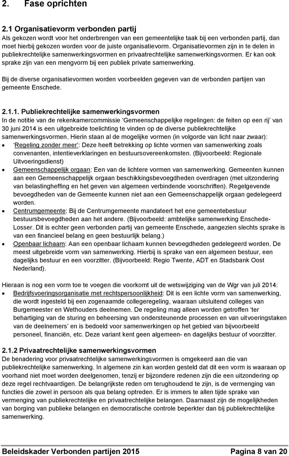 Organisatievormen zijn in te delen in publiekrechtelijke samenwerkingsvormen en privaatrechtelijke samenwerkingsvormen. Er kan ook sprake zijn van een mengvorm bij een publiek private samenwerking.