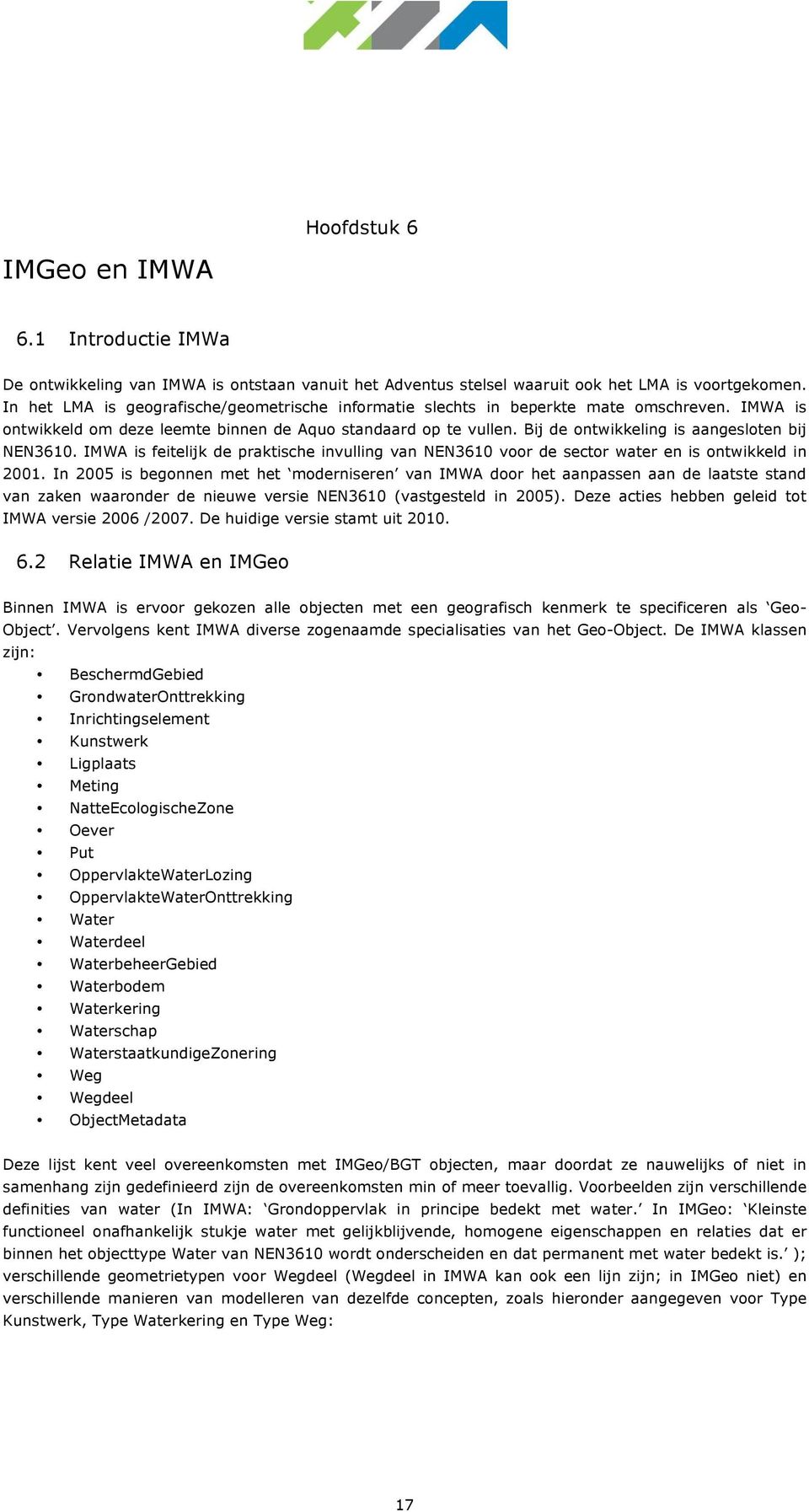 Bij de ontwikkeling is aangesloten bij NEN3610. IMWA is feitelijk de praktische invulling van NEN3610 voor de sector water en is ontwikkeld in 2001.