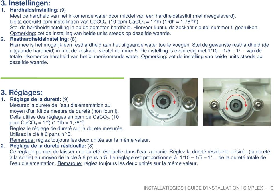 Opmerking: zet de instelling van beide units steeds op dezelfde waarde. 2. Resthardheidsinstelling: (8) Hiermee is het mogelijk een resthardheid aan het uitgaande water toe te voegen.