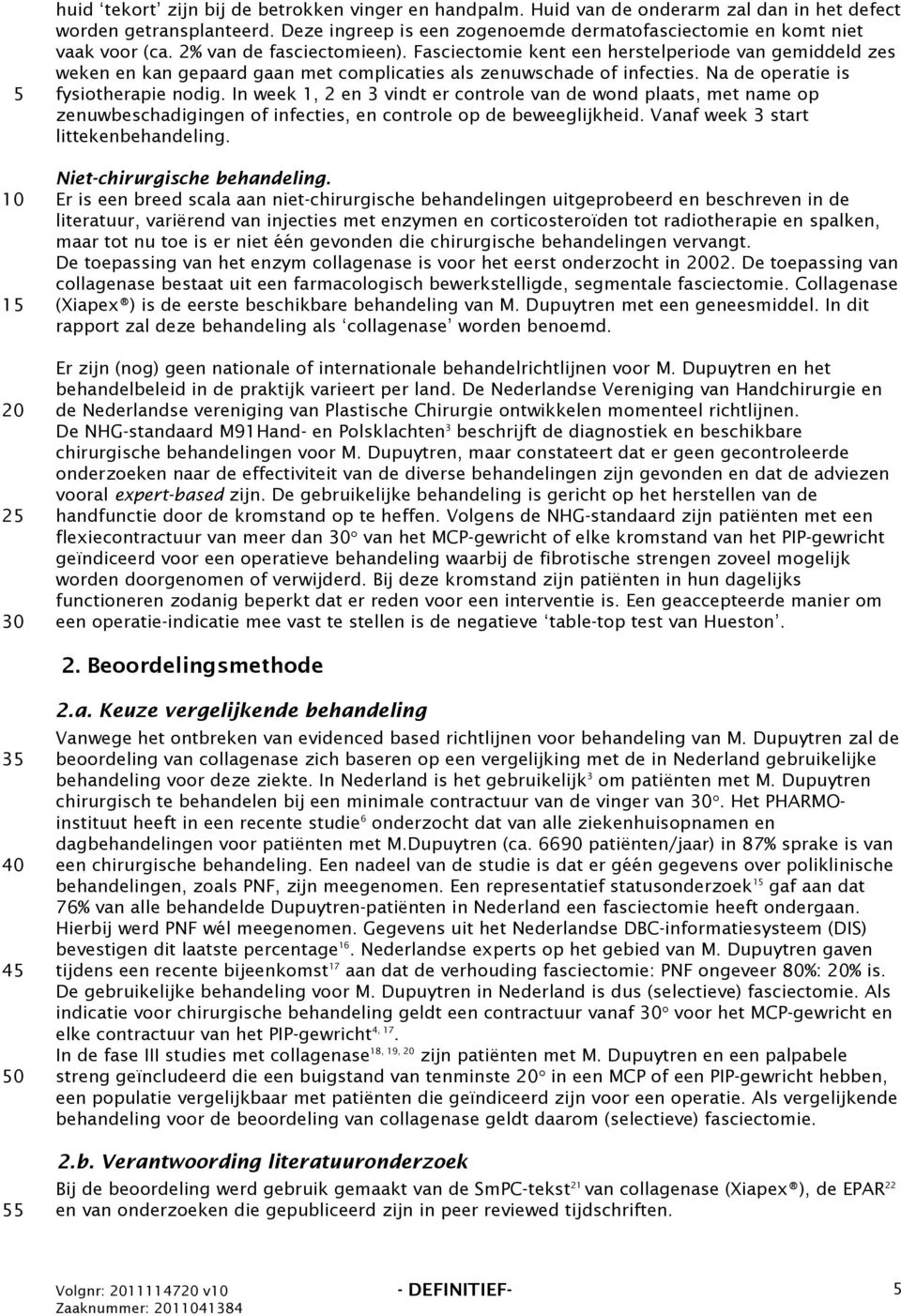 Fasciectomie kent een herstelperiode van gemiddeld zes weken en kan gepaard gaan met complicaties als zenuwschade of infecties. Na de operatie is fysiotherapie nodig.