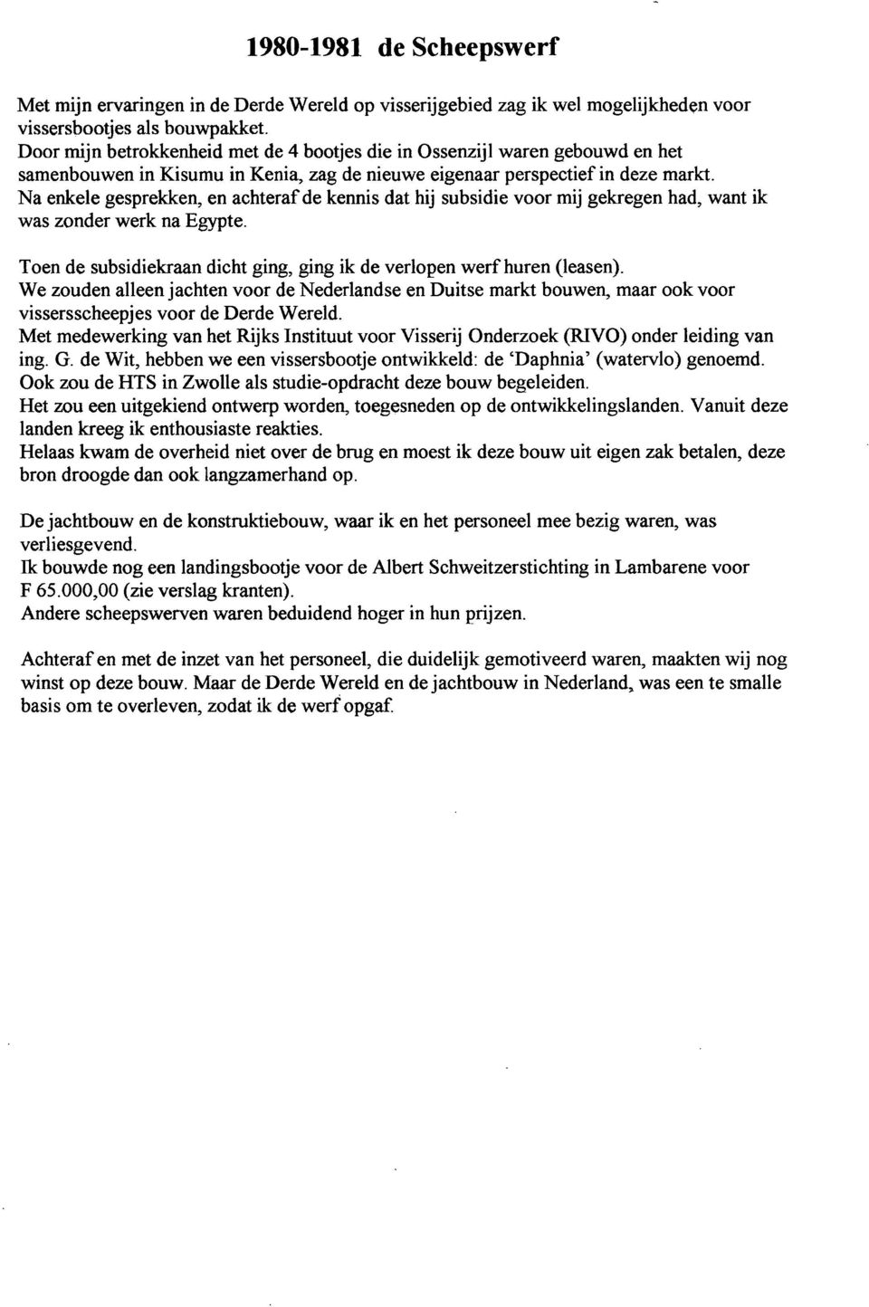 Na enkele gesprekken, en achteraf de kennis dat hij subsidie voor mij gekregen had, want ik was zonder werk na Egypte. Toen de subsidiekraan dicht ging, ging ik de verlopen werf huren (leasen).