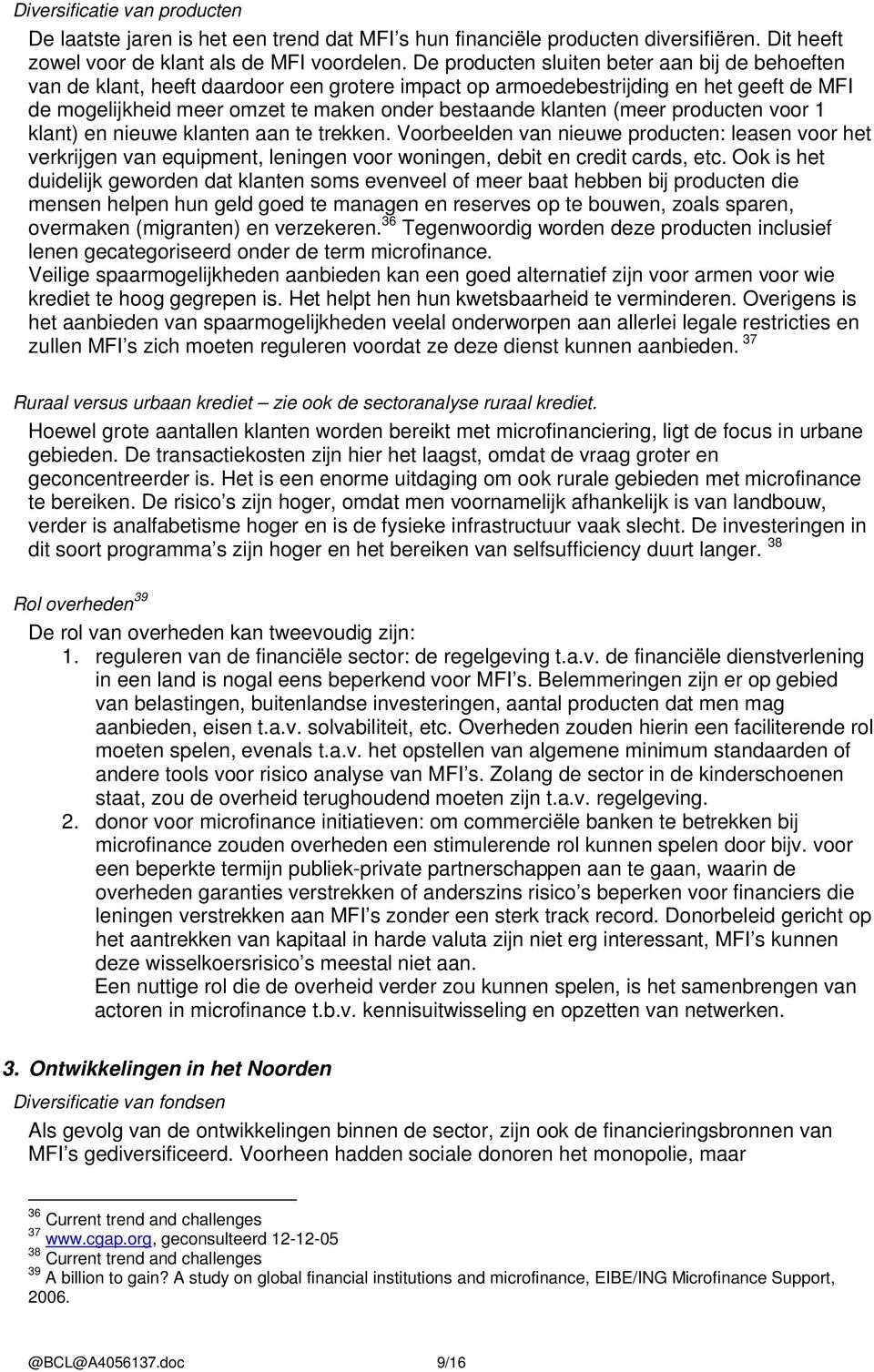 (meer producten voor 1 klant) en nieuwe klanten aan te trekken. Voorbeelden van nieuwe producten: leasen voor het verkrijgen van equipment, leningen voor woningen, debit en credit cards, etc.