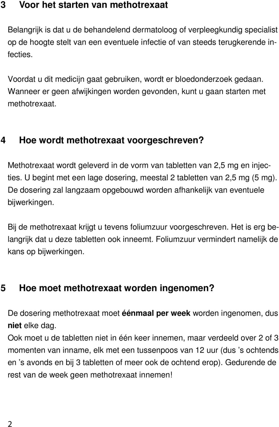 Methotrexaat wordt geleverd in de vorm van tabletten van 2,5 mg en injecties. U begint met een lage dosering, meestal 2 tabletten van 2,5 mg (5 mg).