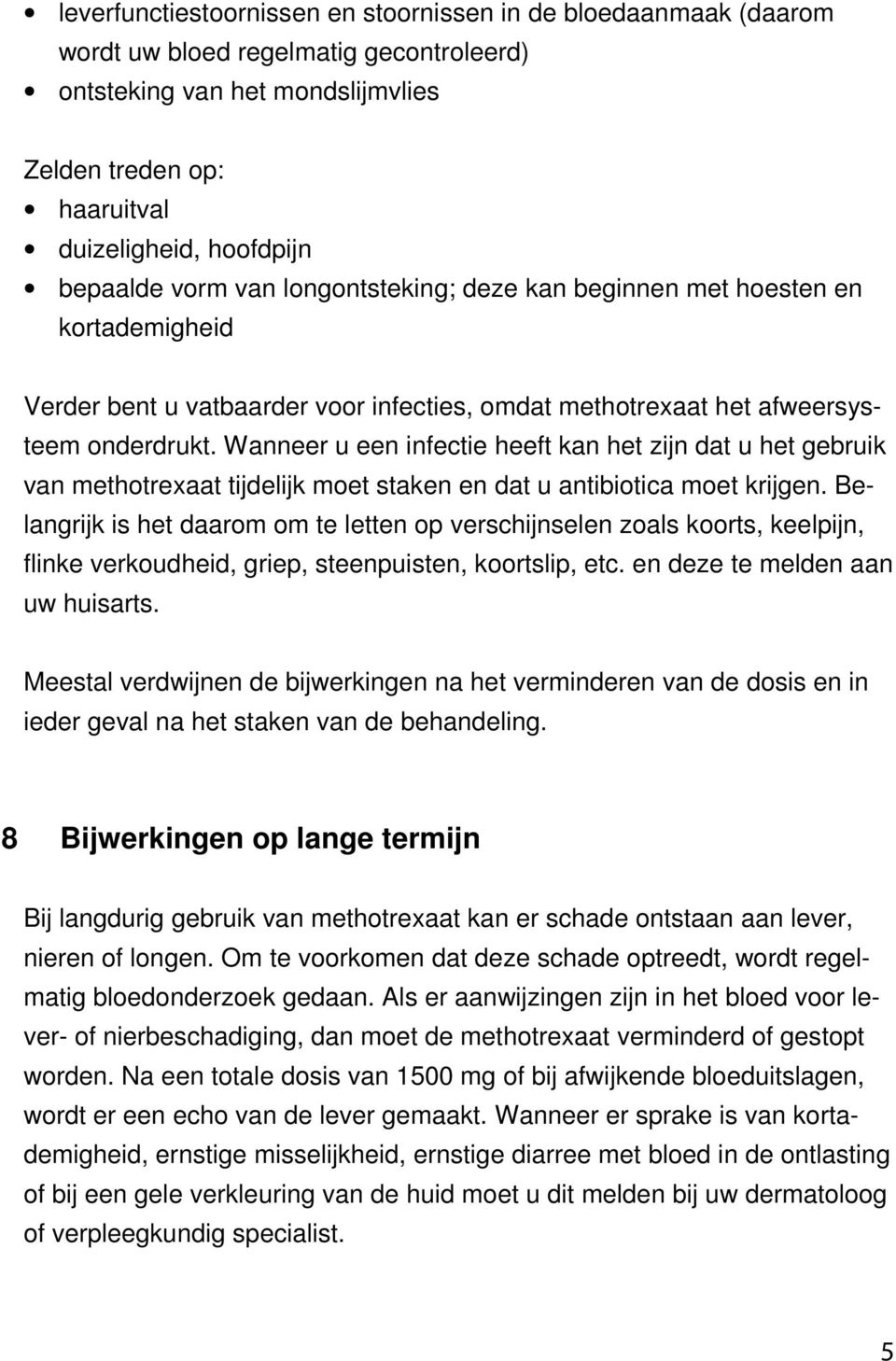 Wanneer u een infectie heeft kan het zijn dat u het gebruik van methotrexaat tijdelijk moet staken en dat u antibiotica moet krijgen.