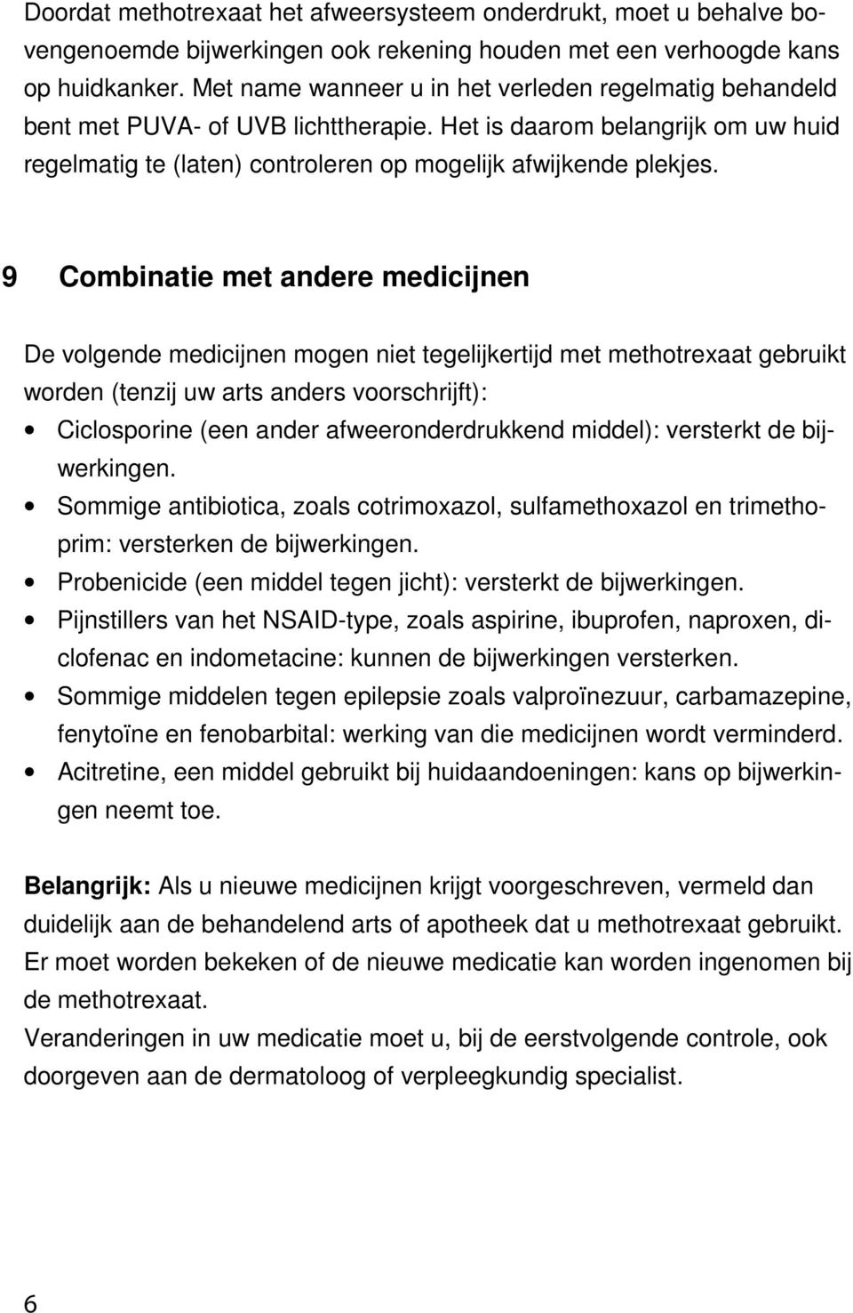 9 Combinatie met andere medicijnen De volgende medicijnen mogen niet tegelijkertijd met methotrexaat gebruikt worden (tenzij uw arts anders voorschrijft): Ciclosporine (een ander afweeronderdrukkend