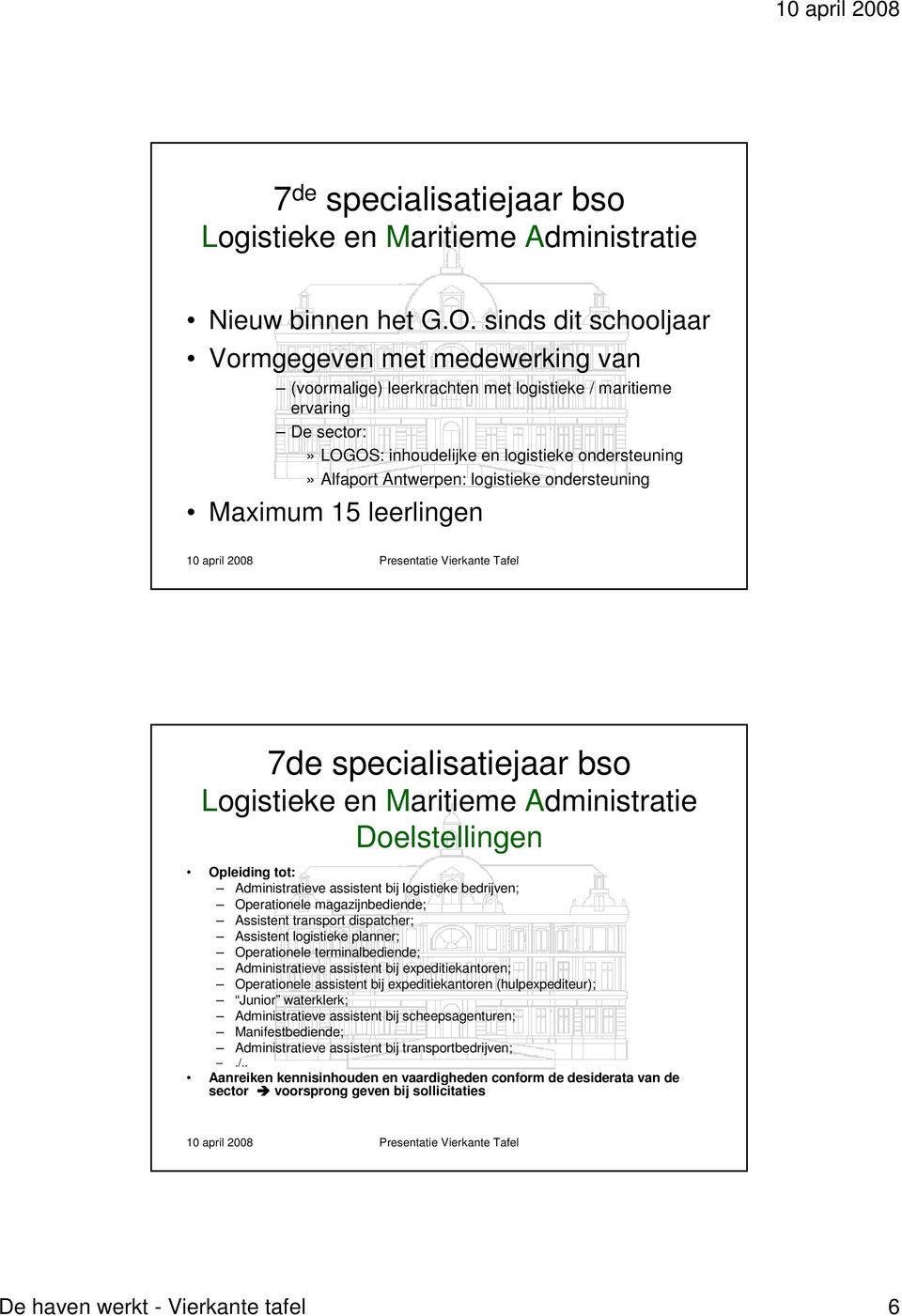 logistieke ondersteuning Maximum 15 leerlingen 7de specialisatiejaar bso Doelstellingen Opleiding tot: Administratieve assistent bij logistieke bedrijven; Operationele magazijnbediende; Assistent