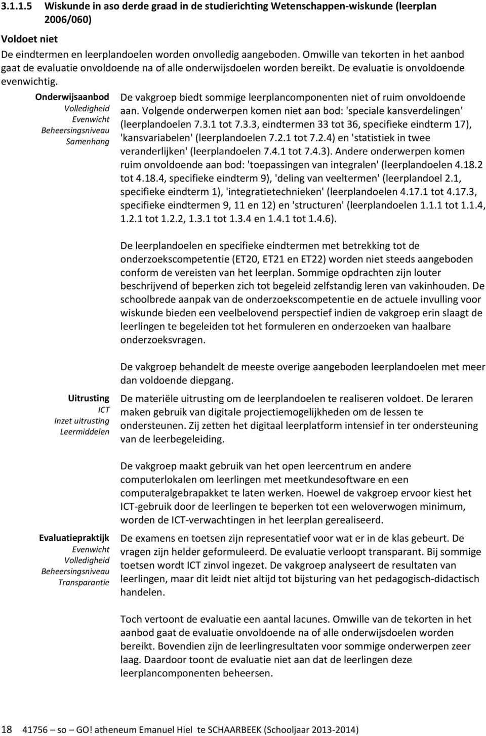 Onderwijsaanbod Volledigheid Evenwicht Beheersingsniveau Samenhang De vakgroep biedt sommige leerplancomponenten niet of ruim onvoldoende aan.