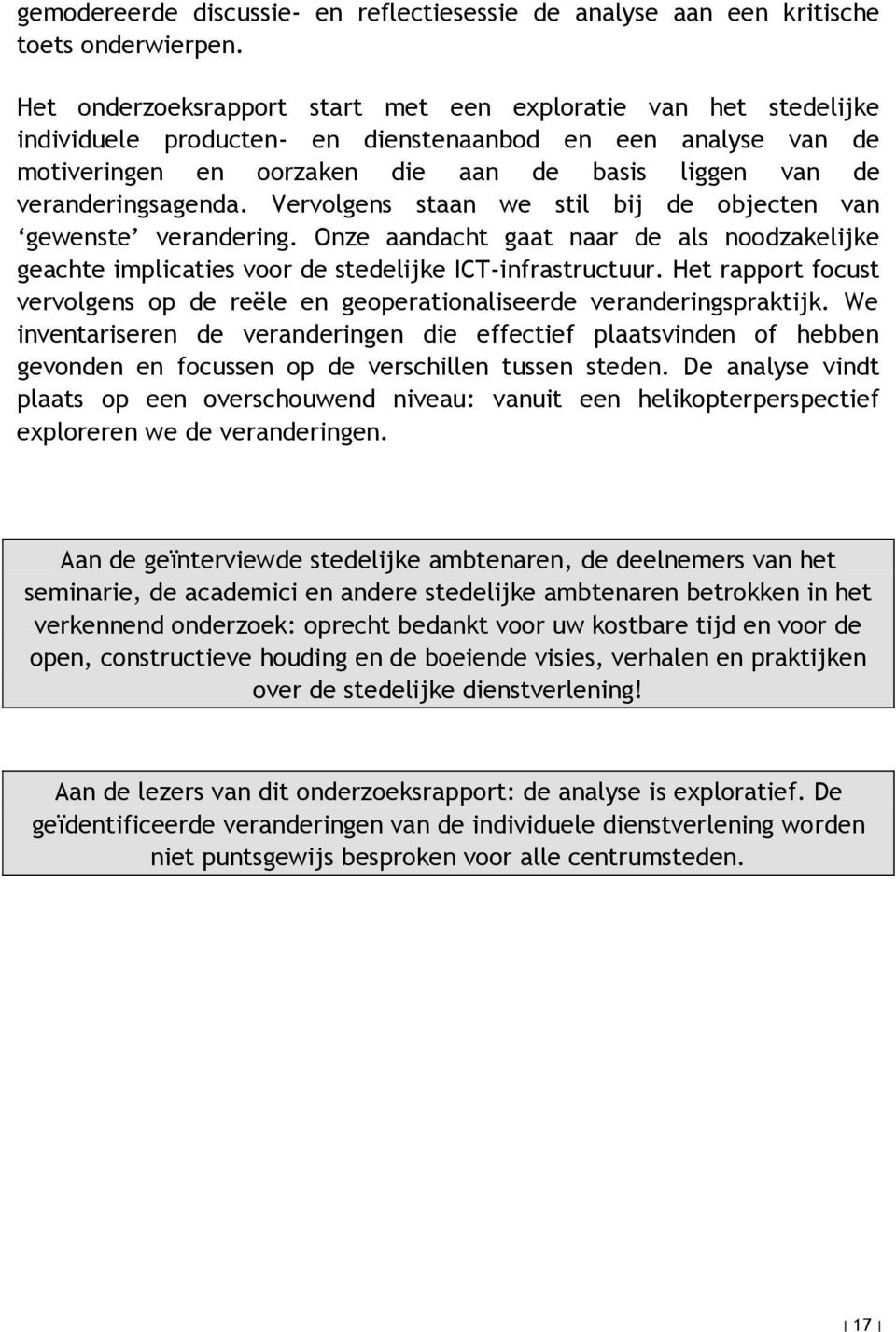 veranderingsagenda. Vervolgens staan we stil bij de objecten van gewenste verandering. Onze aandacht gaat naar de als noodzakelijke geachte implicaties voor de stedelijke ICT-infrastructuur.