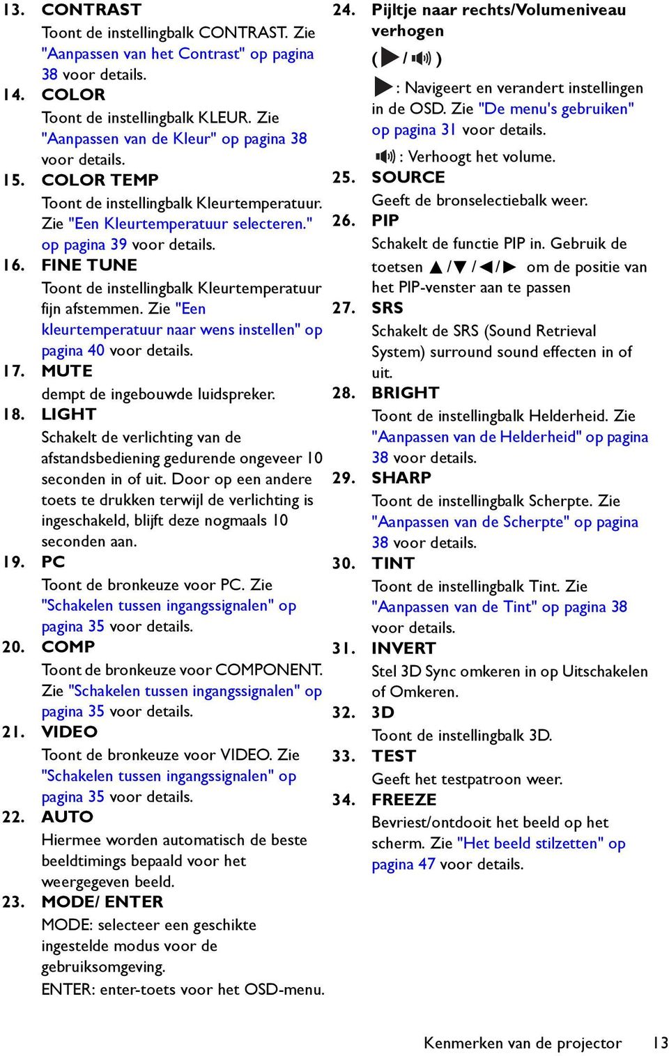 FINE TUNE Toont de instellingbalk Kleurtemperatuur fijn afstemmen. Zie "Een kleurtemperatuur naar wens instellen" op pagina 40 voor details. 17. MUTE dempt de ingebouwde luidspreker. 18.