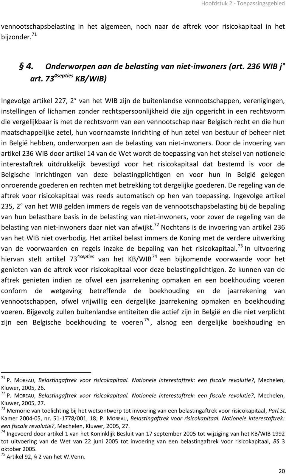 73 4septies KB/WIB) Ingevolge artikel 227, 2 van het WIB zijn de buitenlandse vennootschappen, verenigingen, instellingen of lichamen zonder rechtspersoonlijkheid die zijn opgericht in een rechtsvorm