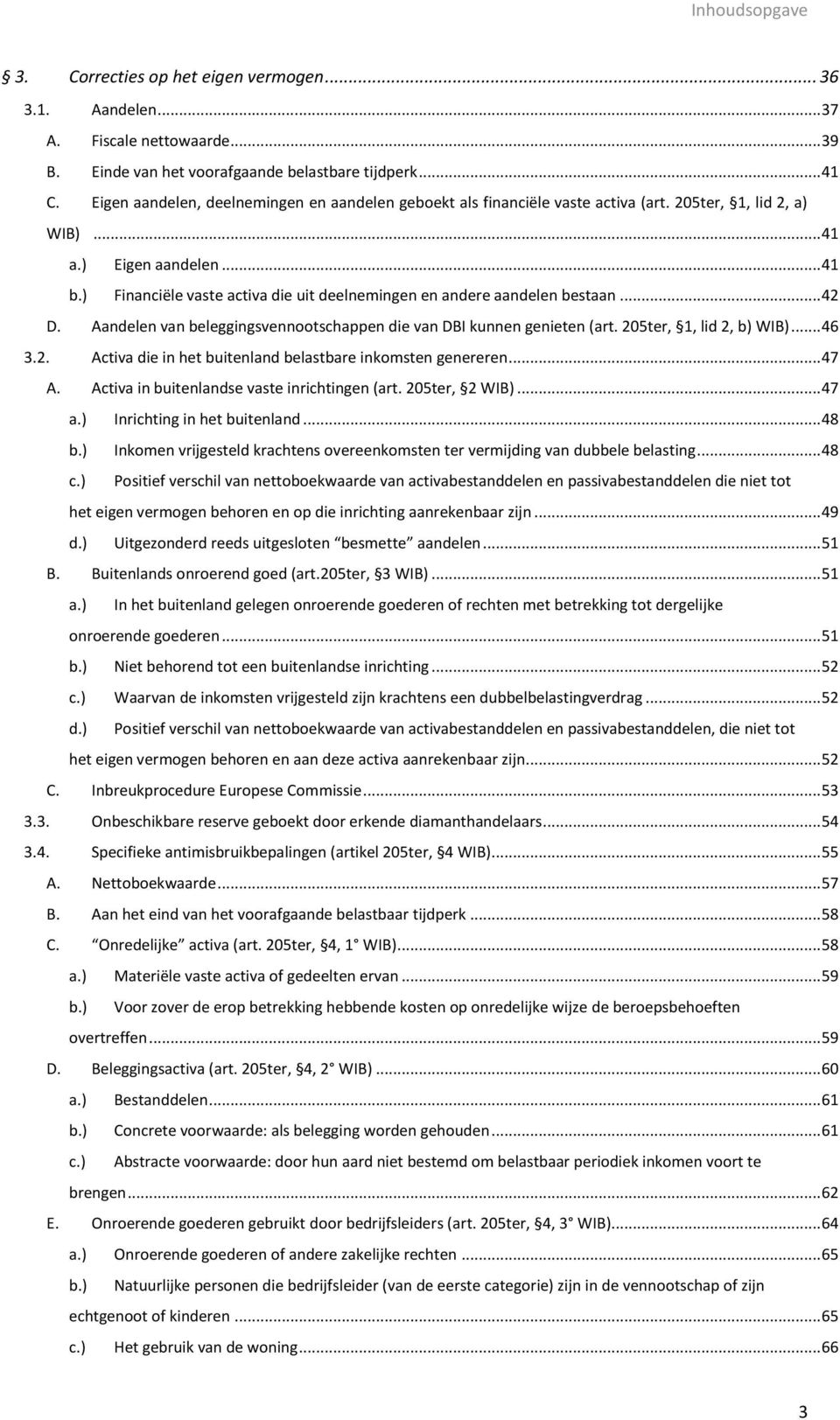 ) Financiële vaste activa die uit deelnemingen en andere aandelen bestaan... 42 D. Aandelen van beleggingsvennootschappen die van DBI kunnen genieten (art. 205ter, 1, lid 2, b) WIB)... 46 3.2. Activa die in het buitenland belastbare inkomsten genereren.