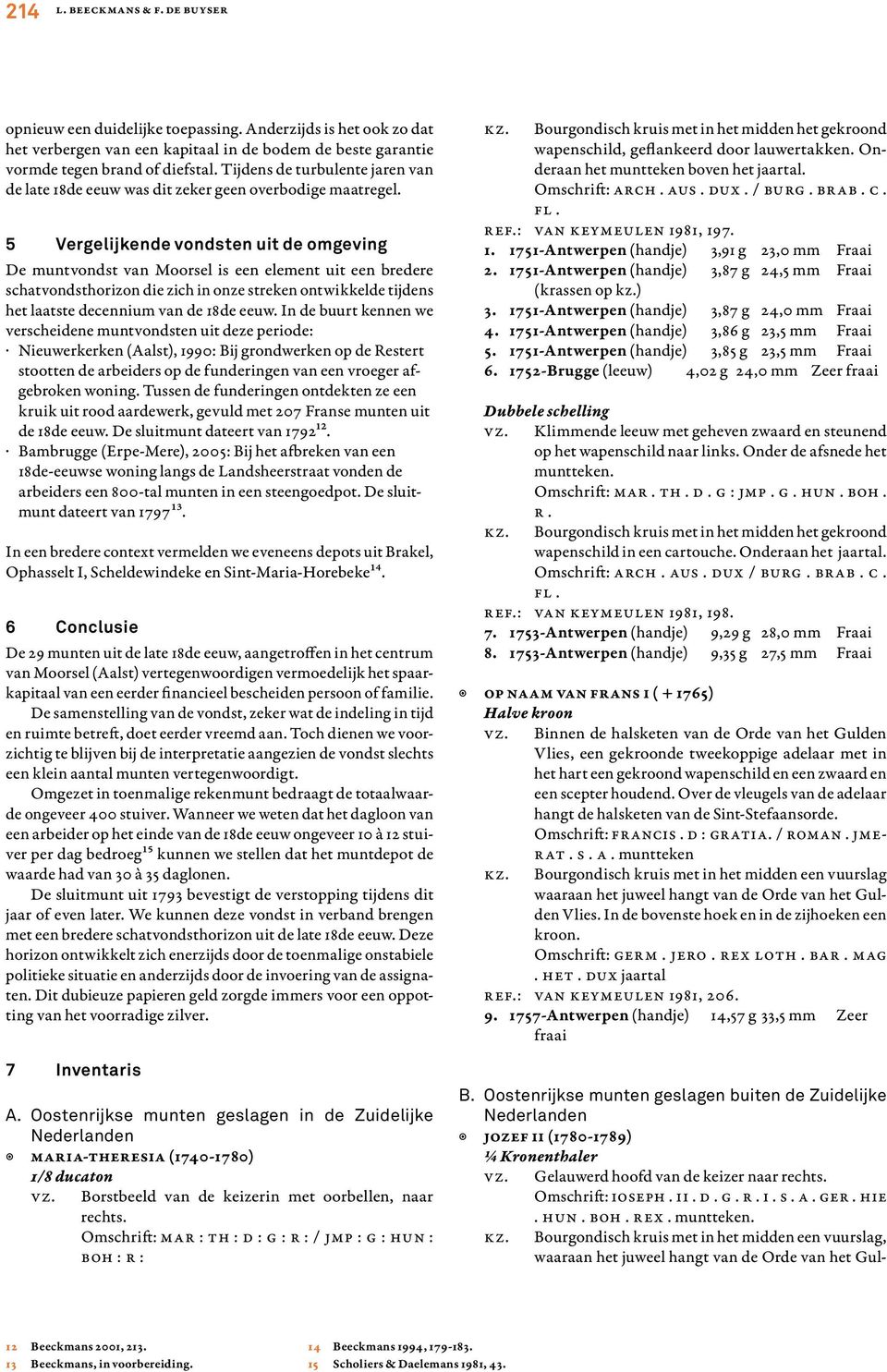 5 Vergelijkende vondsten uit de omgeving De muntvondst van Moorsel is een element uit een bredere schatvondsthorizon die zich in onze streken ontwikkelde tijdens het laatste decennium van de 18de