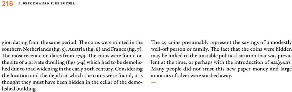 Considering the location and the depth at which the coins were found, it is thought they must have been hidden in the cellar of the demolished building.